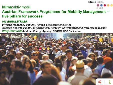 Www.klimaaktivmobil.at 1 klima:aktiv mobil Austrian Framework Programme for Mobility Management – five pillars for success Iris EHRNLEITNER Division Transport,