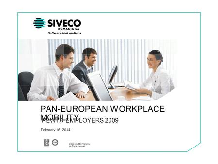 ©2008 SIVECO Romania. All Rights Reserved. February 16, 2014 PAN-EUROPEAN WORKPLACE MOBILITY PEWTA-EMPLOYERS 2009.