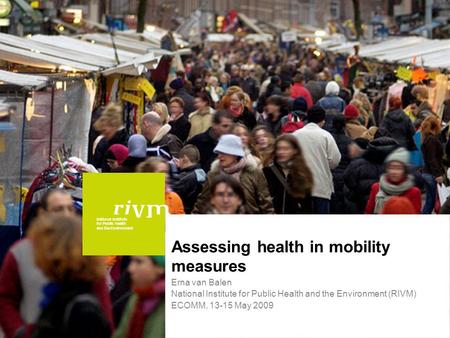 National Institute for Public Health and the Environment Assessing health in mobility measures Erna van Balen National Institute for Public Health and.