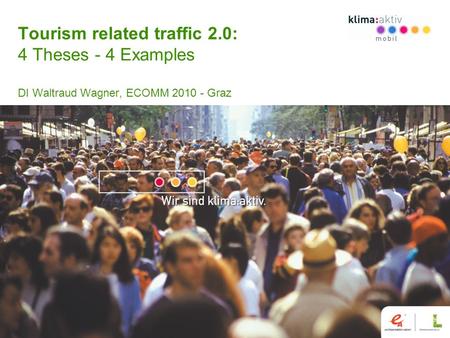 Tourism related traffic 2.0: 4 Theses - 4 Examples DI Waltraud Wagner, ECOMM 2010 - Graz.