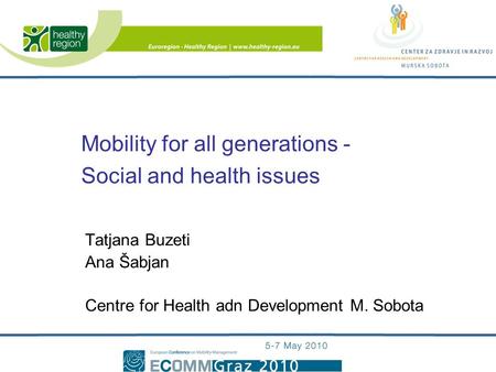 Mobility for all generations - Social and health issues Tatjana Buzeti Ana Šabjan Centre for Health adn Development M. Sobota.