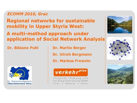 R egional networks for sustainable mobility in Upper Styria West: A multi-method approach under application of Social Network Analysis ECOMM 2010, Graz.