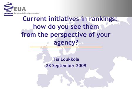 Current initiatives in rankings: how do you see them from the perspective of your agency? Tia Loukkola 28 September 2009.