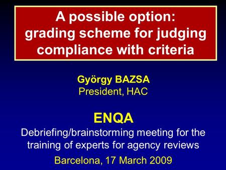György BAZSA President, HAC ENQA Debriefing/brainstorming meeting for the training of experts for agency reviews Barcelona, 17 March 2009 A possible option:
