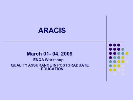 ARACIS March 01- 04, 2009 ENQA Workshop QUALITY ASSURANCE IN POSTGRADUATE EDUCATION.
