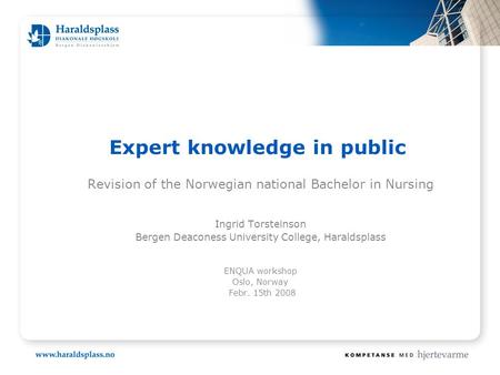 Expert knowledge in public Revision of the Norwegian national Bachelor in Nursing Ingrid Torsteinson Bergen Deaconess University College, Haraldsplass.