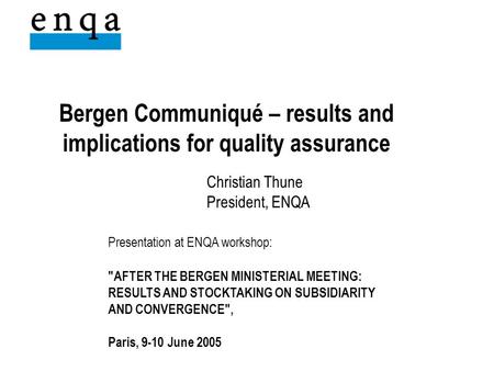 Bergen Communiqué – results and implications for quality assurance Christian Thune President, ENQA Presentation at ENQA workshop: AFTER THE BERGEN MINISTERIAL.