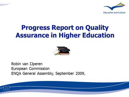 Robin van IJperen European Commission ENQA General Assembly, September 2009, Progress Report on Quality Assurance in Higher Education.