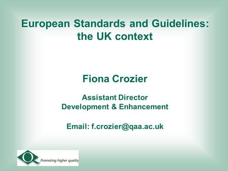 European Standards and Guidelines: the UK context Fiona Crozier Assistant Director Development & Enhancement