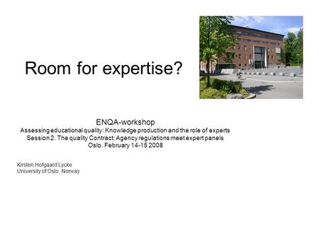 Room for expertise? ENQA-workshop Assessing educational quality: Knowledge production and the role of experts Session 2. The quality Contract: Agency regulations.