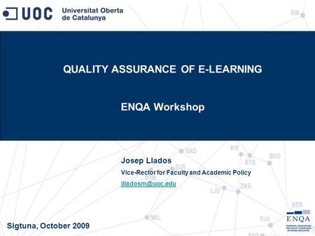 QUALITY ASSURANCE OF E-LEARNING ENQA Workshop Josep Llados Vice-Rector for Faculty and Academic Policy Sigtuna, October 2009.