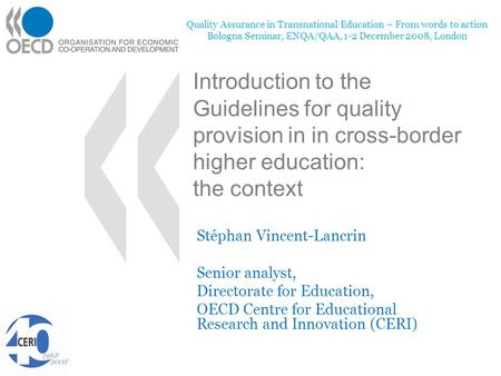 Introduction to the Guidelines for quality provision in in cross-border higher education: the context Stéphan Vincent-Lancrin Senior analyst, Directorate.