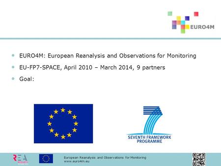 European Reanalysis and Observations for Monitoring www.euro4m.eu EURO4M: European Reanalysis and Observations for Monitoring EU-FP7-SPACE, April 2010.