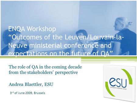 ENQA Workshop Outcomes of the Leuven/Louvain-la- Neuve ministerial conference and expectations on the future of QA The role of QA in the coming decade.