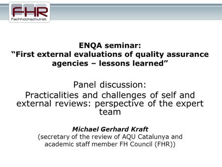 ENQA seminar:First external evaluations of quality assurance agencies – lessons learned Panel discussion: Practicalities and challenges of self and external.