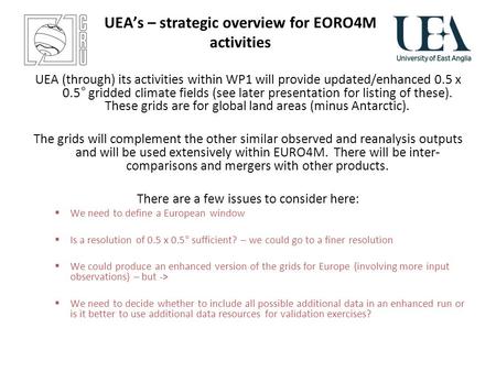 UEAs – strategic overview for EORO4M activities UEA (through) its activities within WP1 will provide updated/enhanced 0.5 x 0.5° gridded climate fields.