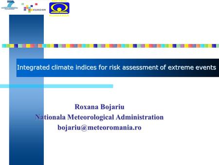 Integrated climate indices for risk assessment of extreme events Roxana Bojariu Nationala Meteorological Administration