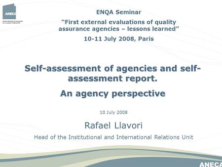 10 July 2008 Rafael Llavori Head of the Institutional and International Relations Unit Self-assessment of agencies and self- assessment report. An agency.