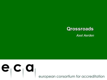 Axel Aerden Qrossroads. Overview ECA A shared publication policy A shared information tool Demonstration.