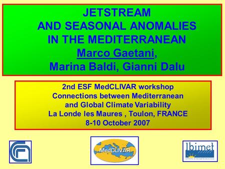 JETSTREAM AND SEASONAL ANOMALIES IN THE MEDITERRANEAN Marco Gaetani, Marina Baldi, Gianni Dalu 2nd ESF MedCLIVAR workshop Connections between Mediterranean.