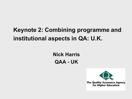 Keynote 2: Combining programme and institutional aspects in QA: U.K. Nick Harris QAA - UK.
