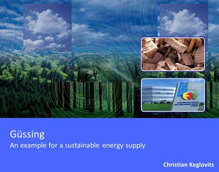 Güssing An example for a sustainable energy supply Christian Keglovits.