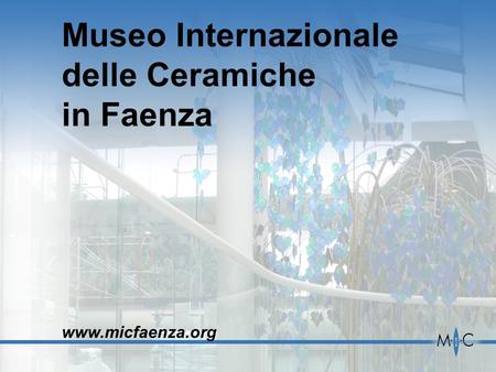 Museo Internazionale delle Ceramiche in Faenza www.micfaenza.org.
