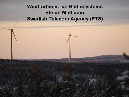 Windturbines vs Radiosystems Stefan Mattsson Swedish Telecom Agency (PTS)