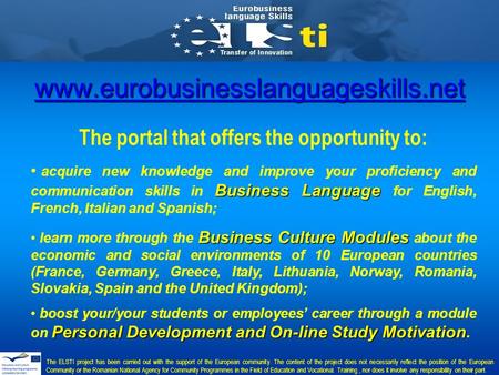 Www.eurobusinesslanguageskills.net The portal that offers the opportunity to: Business Language acquire new knowledge and improve your proficiency and.