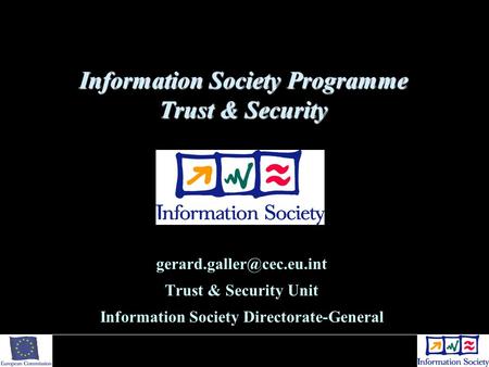 Information Society Programme Trust & Security Trust & Security Unit Information Society Directorate-General.