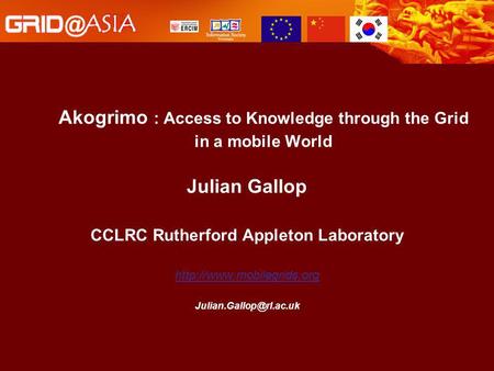Akogrimo : Access to Knowledge through the Grid in a mobile World Julian Gallop CCLRC Rutherford Appleton Laboratory