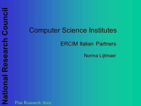 Pisa Research Area National Research Council Computer Science Institutes ERCIM Italian Partners Norma Lijtmaer.