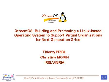 XtreemOS IP project is funded by the European Commission under contract IST-FP6-033576 XtreemOS: Building and Promoting a Linux-based Operating System.