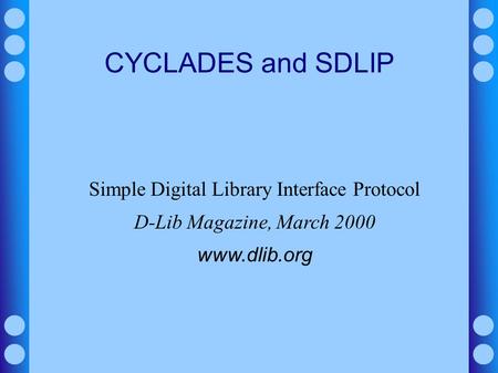 CYCLADES and SDLIP Simple Digital Library Interface Protocol D-Lib Magazine, March 2000 www.dlib.org.