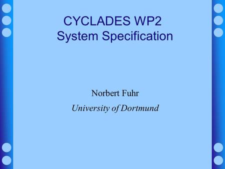 CYCLADES WP2 System Specification Norbert Fuhr University of Dortmund.