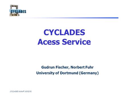 CYCLADES Kickoff 19/02/01 Gudrun Fischer, Norbert Fuhr University of Dortmund (Germany) CYCLADES Acess Service.