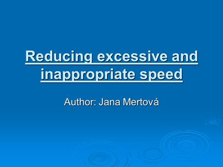 Reducing excessive and inappropriate speed Author: Jana Mertová