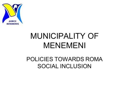 MUNICIPALITY OF MENEMENI POLICIES TOWARDS ROMA SOCIAL INCLUSION.