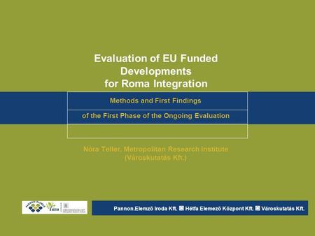 Evaluation of EU Funded Developments for Roma Integration Methods and First Findings of the First Phase of the Ongoing Evaluation Nóra Teller, Metropolitan.