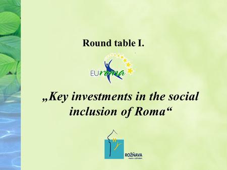 Round table I. Key investments in the social inclusion of Roma.