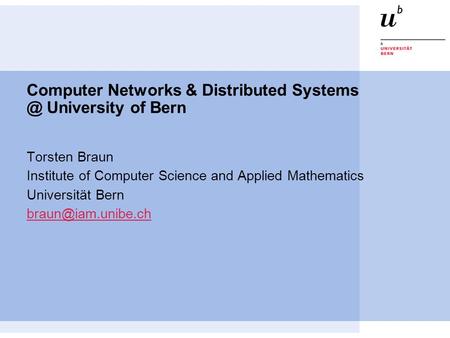 Computer Networks & Distributed University of Bern Torsten Braun Institute of Computer Science and Applied Mathematics Universität Bern