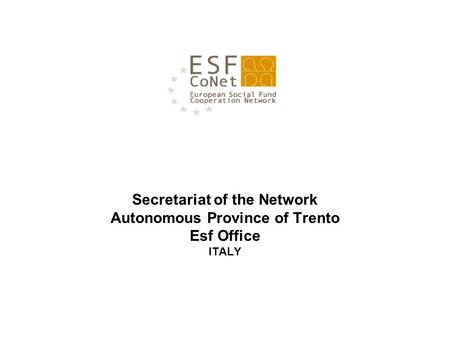 Secretariat of the Network Autonomous Province of Trento Esf Office ITALY.