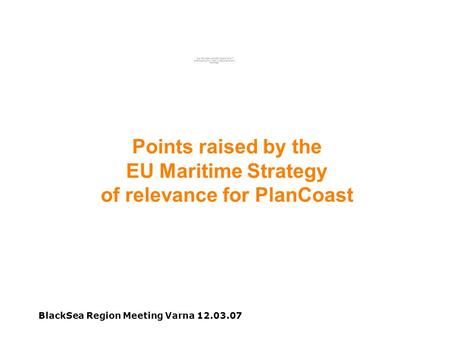 BlackSea Region Meeting Varna 12.03.07 Points raised by the EU Maritime Strategy of relevance for PlanCoast.