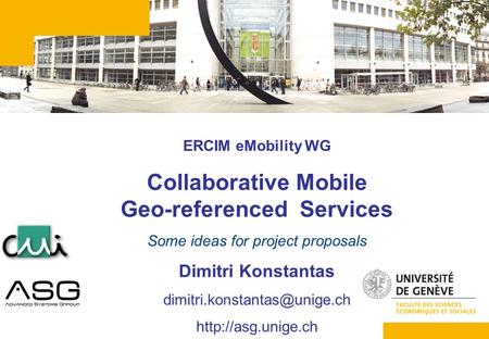 1 ERCIM eMobility WG Collaborative Mobile Geo-referenced Services Some ideas for project proposals Dimitri Konstantas