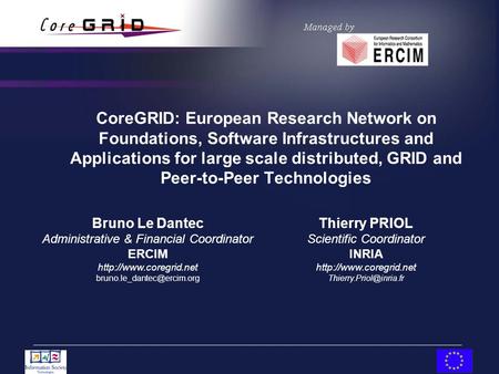 CoreGRID: European Research Network on Foundations, Software Infrastructures and Applications for large scale distributed, GRID and Peer-to-Peer Technologies.