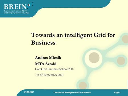 07.09.2007 Towards an intelligent Grid for BusinessPage 1 Towards an intelligent Grid for Business Andras Micsik MTA Sztaki CoreGrid Summer School 2007.