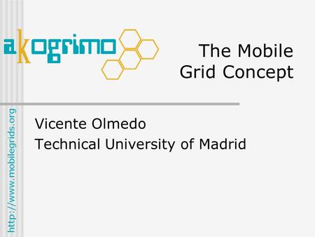 The Mobile Grid Concept Vicente Olmedo Technical University of Madrid.