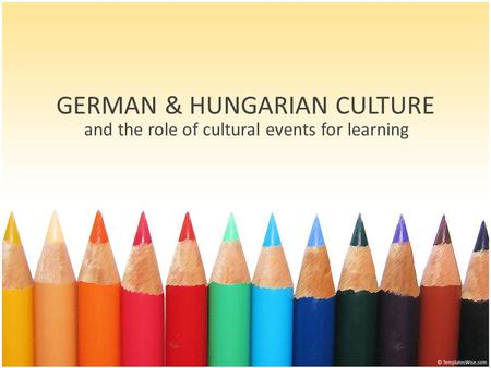 GERMAN & HUNGARIAN CULTURE and the role of cultural events for learning.