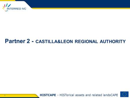 1 HISTCAPE - HISTorical assets and related landsCAPE Partner 2 - CASTILLA&LEON REGIONAL AUTHORITY.