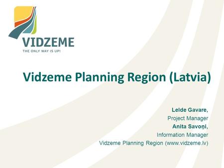Lelde Gavare, Project Manager Anita Savoņi, Information Manager Vidzeme Planning Region (www.vidzeme.lv) Vidzeme Planning Region (Latvia)